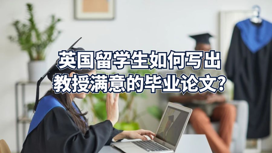 英国留学生如何写出教授满意的毕业论文?