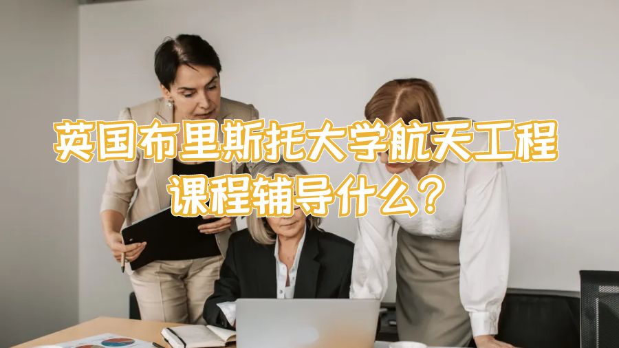 英国布里斯托大学航天工程课程辅导什么?