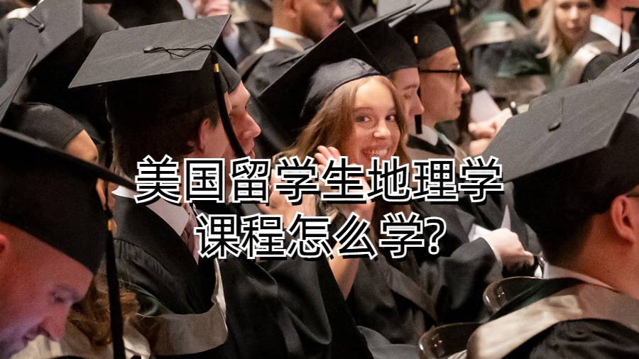 美国留学生地理学课程怎么学?