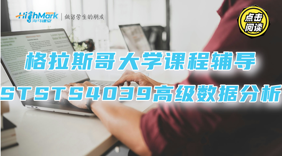 格拉斯哥大学STSTS4039高级数据分析，课程辅导有用吗?