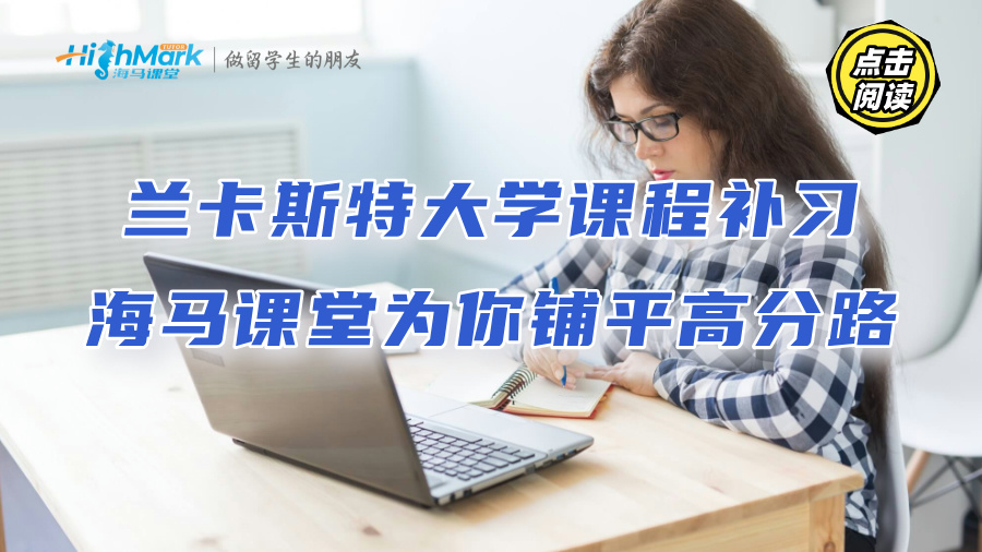 兰卡斯特大学课程补习：海马课堂为你铺平高分逆袭路