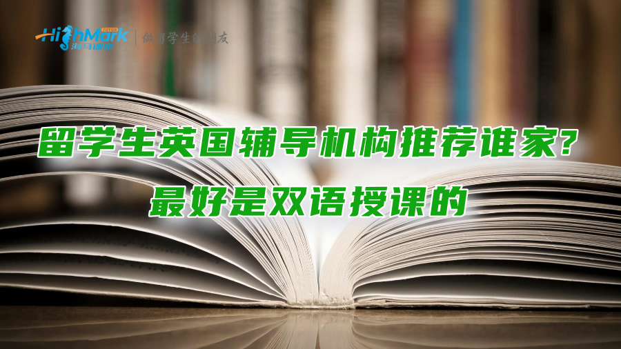 留学生英国辅导机构推荐谁家?最好是双语授课的