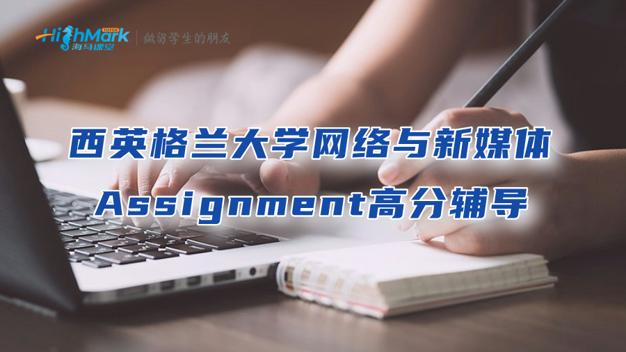 西英格兰大学网络与新媒体Assignment高分辅导