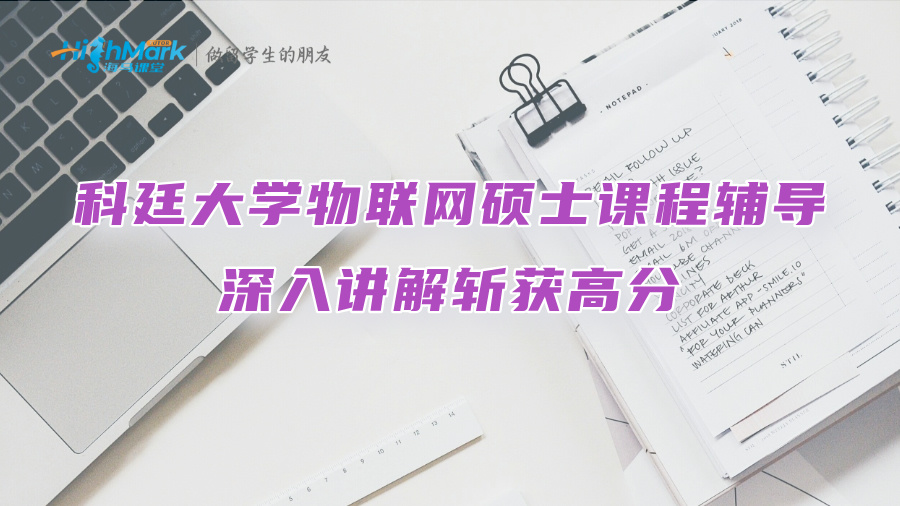 科廷大学物联网硕士课程辅导：深入讲解斩获高分