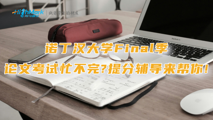 诺丁汉大学Final季论文考试忙不完?提分辅导来帮你!