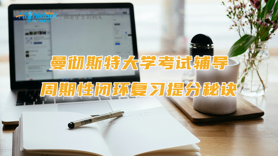 曼彻斯特大学考试辅导：周期性闭环复习提分秘诀