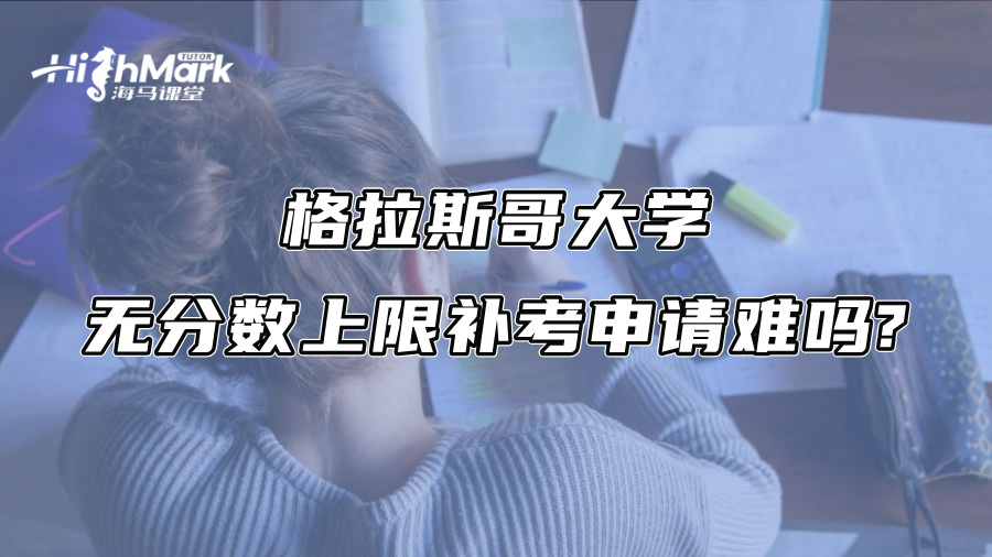 格拉斯哥大学无分数上限补考申请难吗?