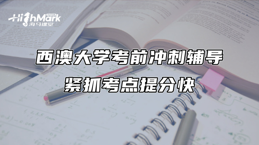 西澳大学考前冲刺辅导：紧抓考点提分快