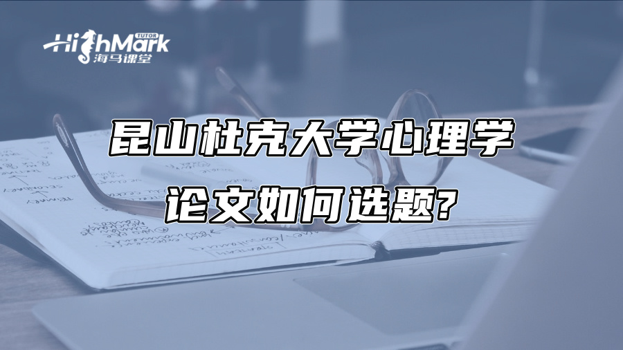 昆山杜克大学心理学论文如何选题?