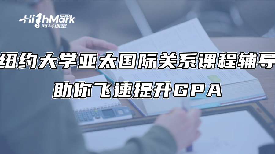 纽约大学亚太国际关系课程辅导：助你飞速提升GPA