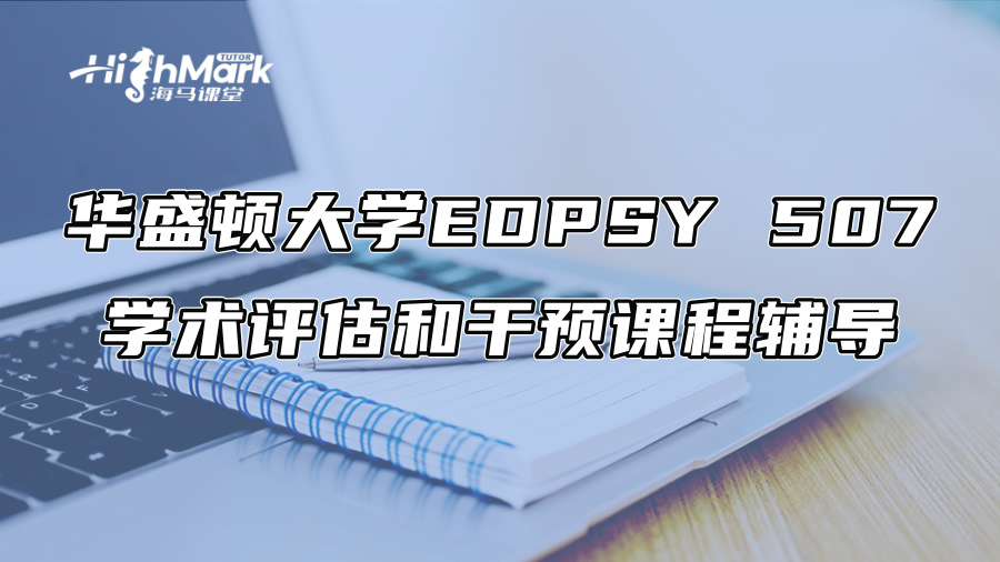 华盛顿大学EDPSY 507学术评估和干预课程辅导