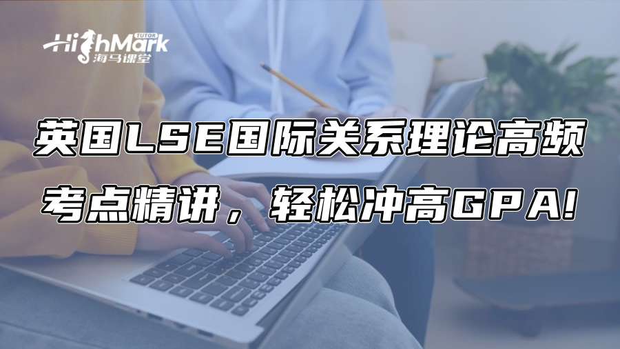 英国LSE国际关系理论高频考点精讲，轻松冲高GPA!