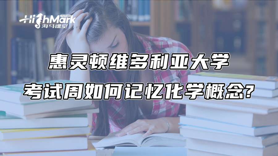惠灵顿维多利亚大学考试周如何记忆化学概念?