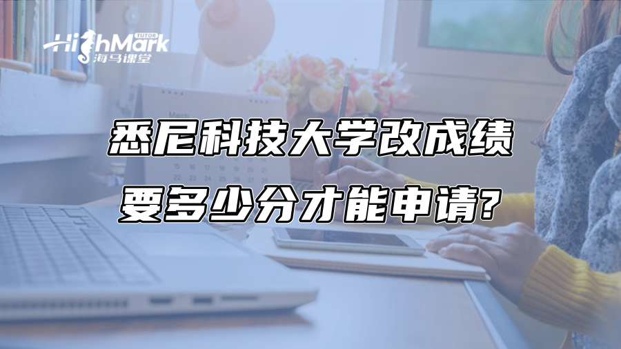 悉尼科技大学改成绩要多少分才能申请?