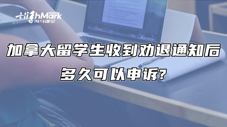 加拿大留学生收到劝退通知后，多久可以申诉?