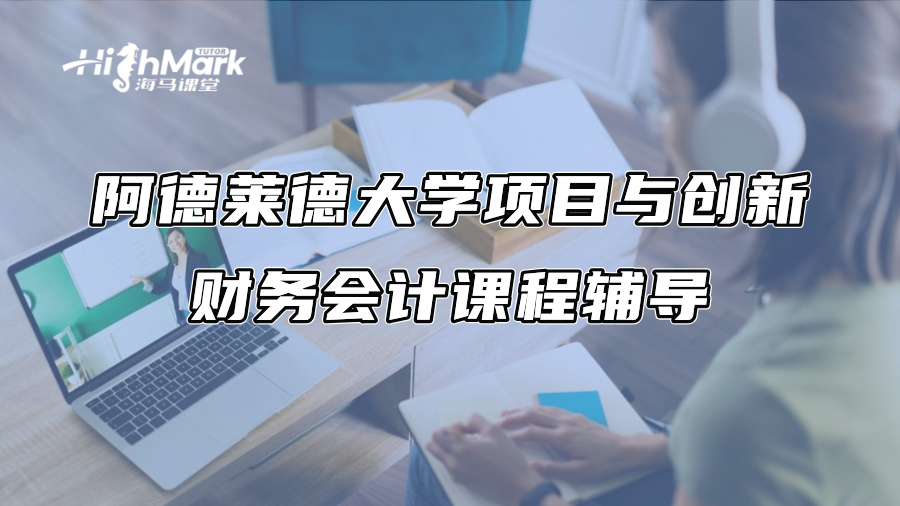 阿德莱德大学项目与创新财务会计课程辅导