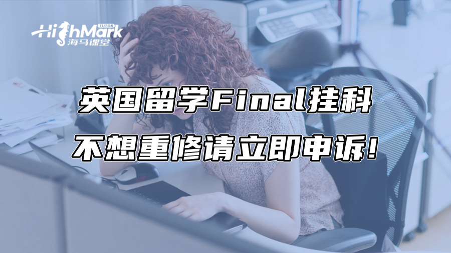 英国留学Final挂科，不想重修请立即申诉!