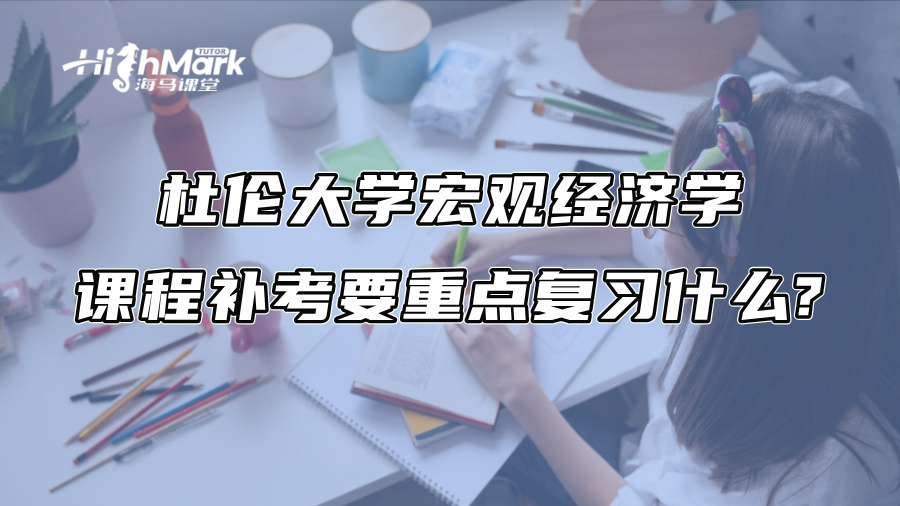 杜伦大学宏观经济学课程补考要重点复习什么?