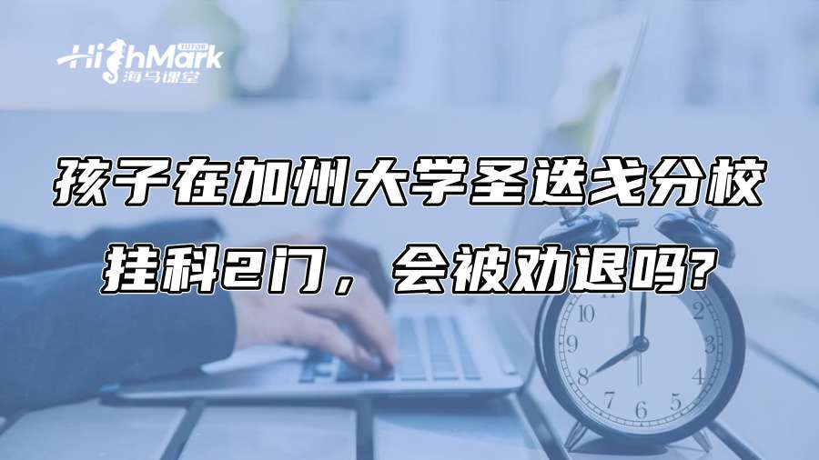 孩子在加州大学圣迭戈分校挂科2门，会被劝退吗?