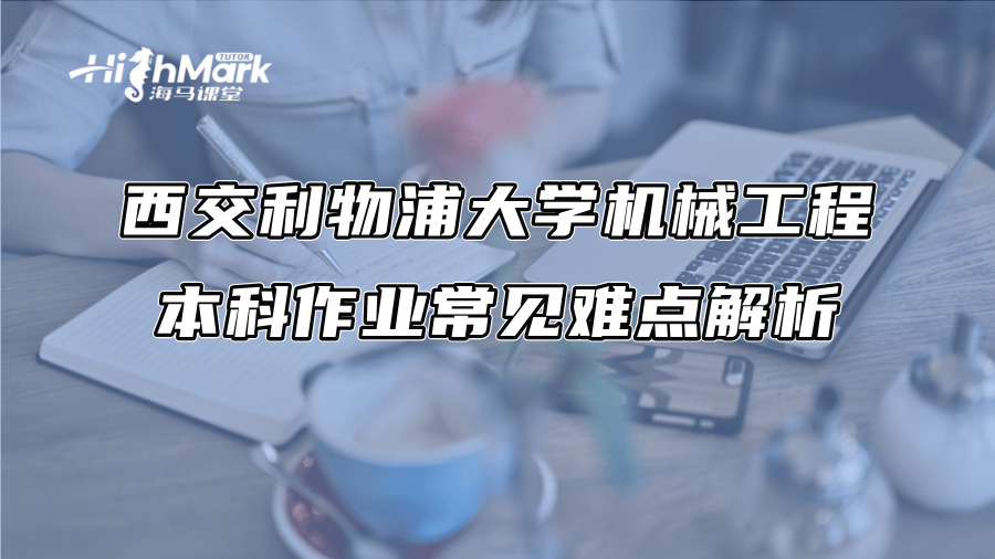 西交利物浦大学机械工程本科作业常见难点解析