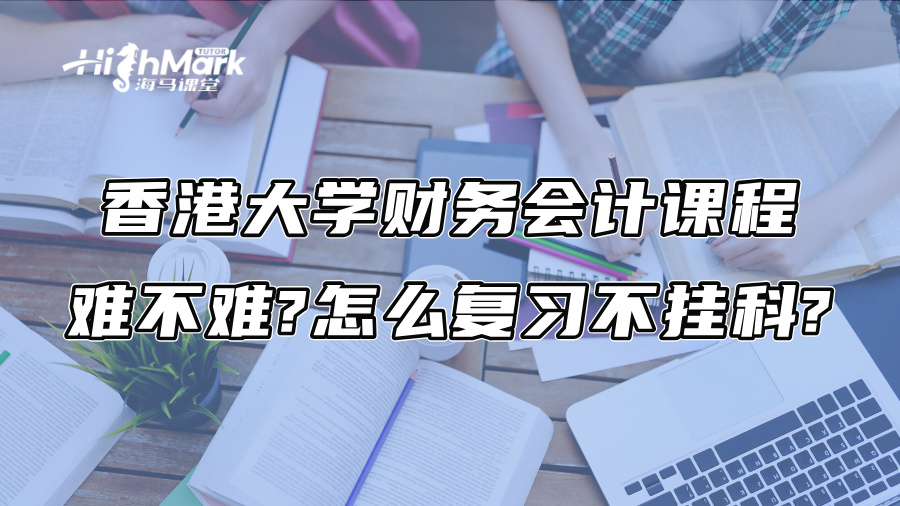 香港大学财务会计课程难不难?怎么复习不挂科?