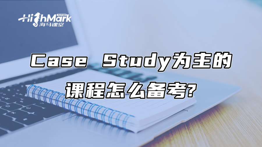 Case Study为主的课程怎么备考?港大、港中文、港科技有何差别?