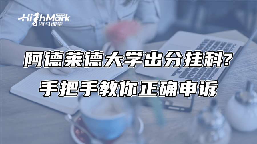 阿德莱德大学出分挂科?手把手教你正确申诉