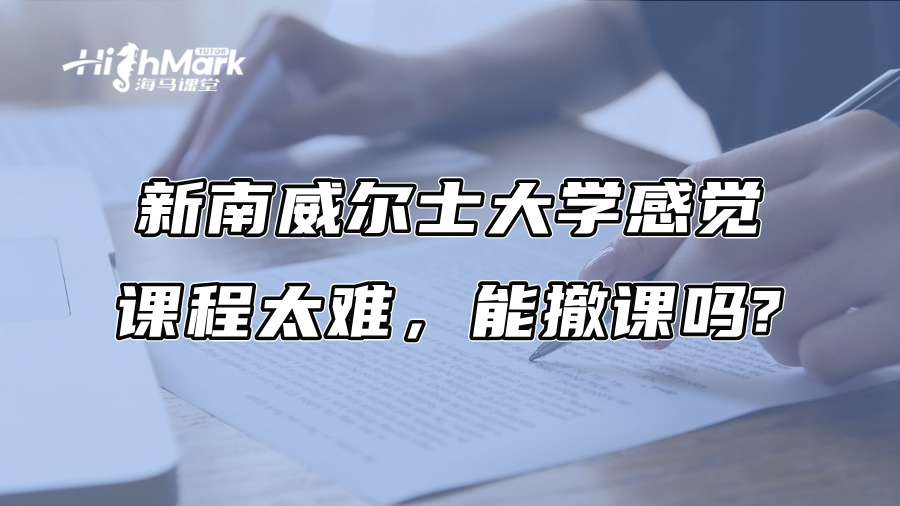 新南威尔士大学感觉课程太难，能撤课吗?