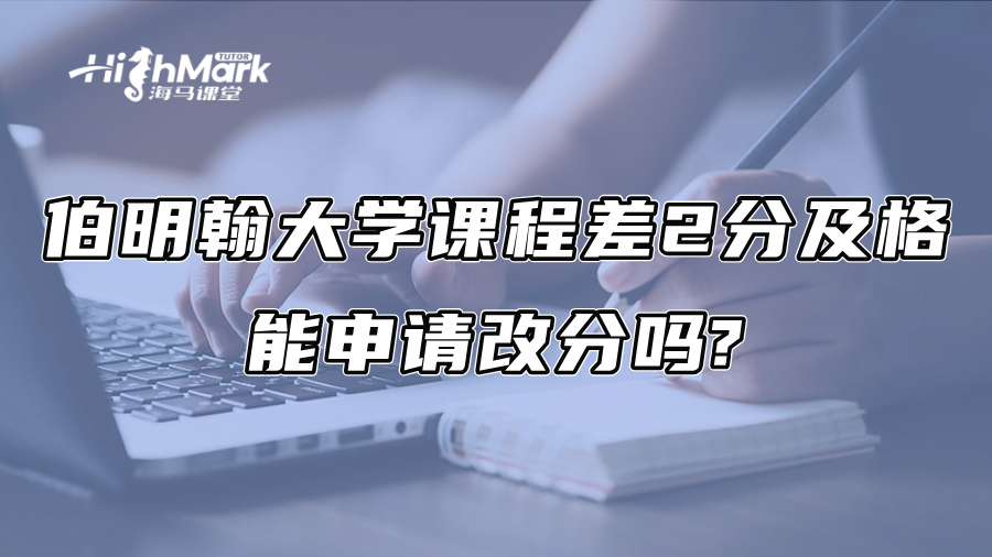 伯明翰大学课程差2分及格，能申请改分吗?