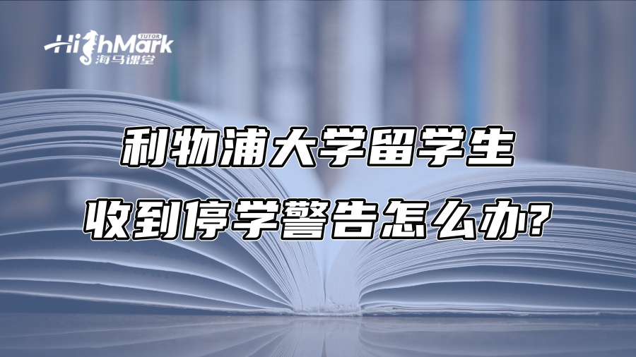 利物浦大学留学生收到停学警告怎么办?