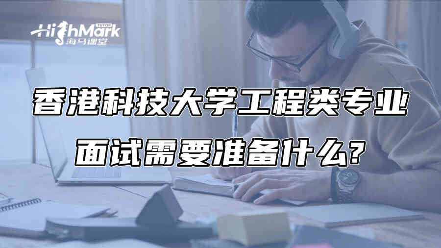香港科技大学工程类专业面试需要准备什么?